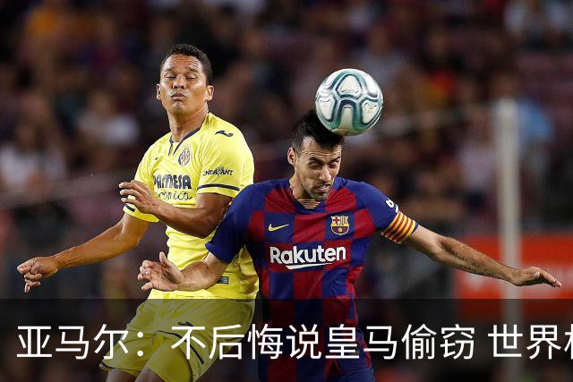 亚马尔：不后悔说皇马偷窃 世界杯没有绝对热门 法国并不比我们强