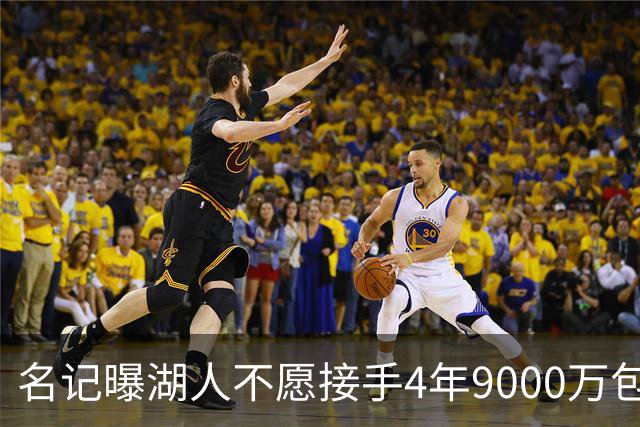名记曝湖人不愿接手4年9000万包袱：东契奇前队友无缘联手