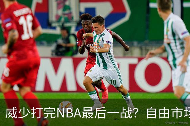 威少打完NBA最后一战？自由市场无人问津 有教练建议热火别签他