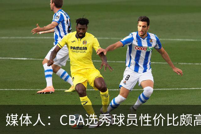 媒体人：CBA选秀球员性价比颇高 适合青训薄弱球队