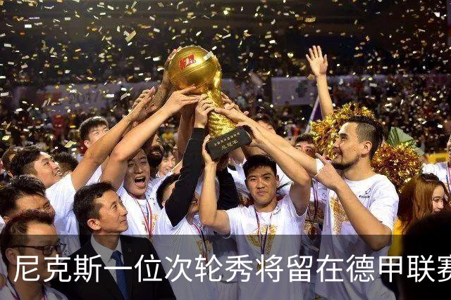 尼克斯一位次轮秀将留在德甲联赛，另一位次轮秀的情况依然不明？