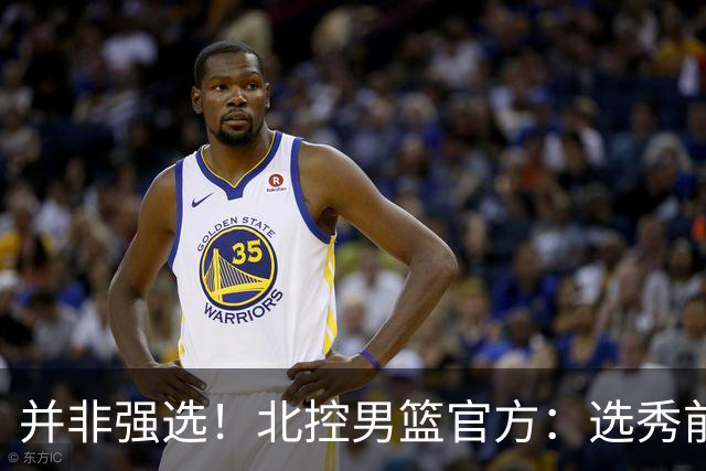 并非强选！北控男篮官方：选秀前与柳锐进行了沟通事宜