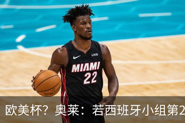 欧美杯？奥莱：若西班牙小组第2 很可能32强战在迈阿密交锋阿根廷