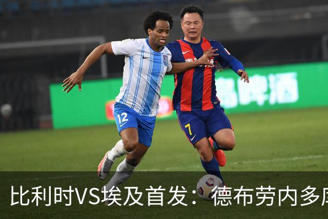 比利时VS埃及首发：德布劳内多库特罗萨德再战萨拉赫