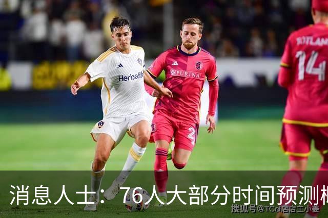 消息人士：76人大部分时间预测概率只排第4 外界并不了解老詹想法