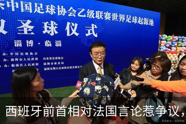 西班牙前首相对法国言论惹争议，博尔哈回应：什么年代了还说这些