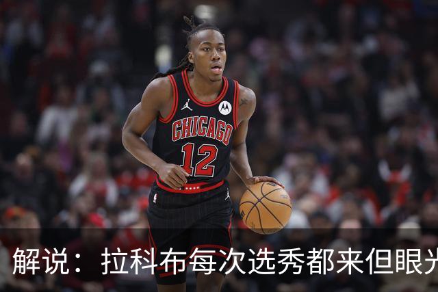 解说：拉科布每次选秀都来但眼光不专业 想想科尔想要的小瓦&哈利