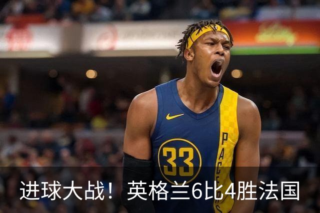 进球大战！英格兰6比4胜法国
