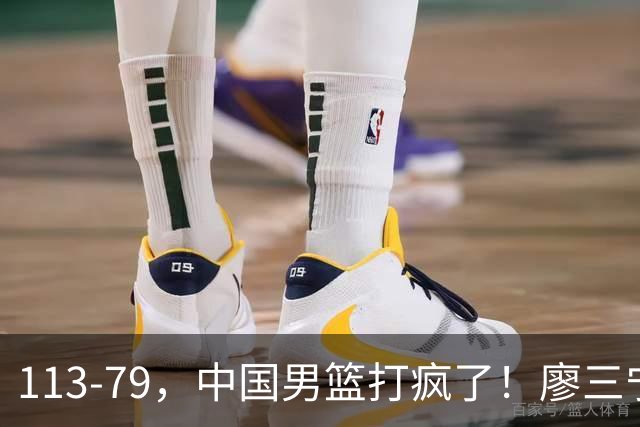 113-79，中国男篮打疯了！廖三宁贺希宁合砍35分，NBA新星太尴尬