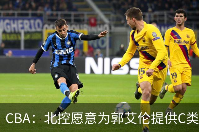 CBA：北控愿意为郭艾伦提供C类合同，吴前敲定浙江老将合同，王浩然个人事务离开中国男篮，曾凡博赴海外治疗