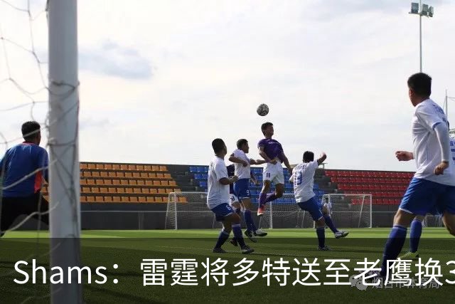 Shams：雷霆将多特送至老鹰换3次轮签 里萨谢赴独行侠